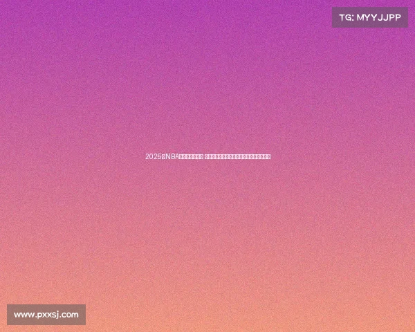 2025年NBA争夺战火热进行 各队角逐总冠军的激烈对决和关键人物解析 2025年NBA争夺战火热进行 各队角逐总冠军的激烈对决和关键人物解析